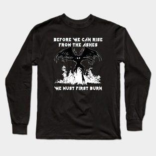 Before We Can Rise From The Ashes, We Must First Burn Long Sleeve T-Shirt